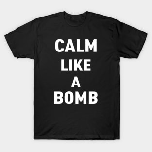 CALM LIKE A BOMB T-Shirt